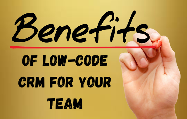 Benefits of Low-Code CRM 