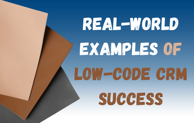 Real-World Examples of Low-Code CRM Success