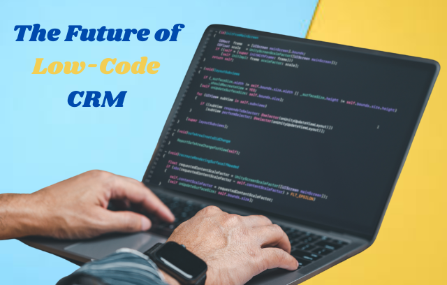 The Future of Low-Code CRM